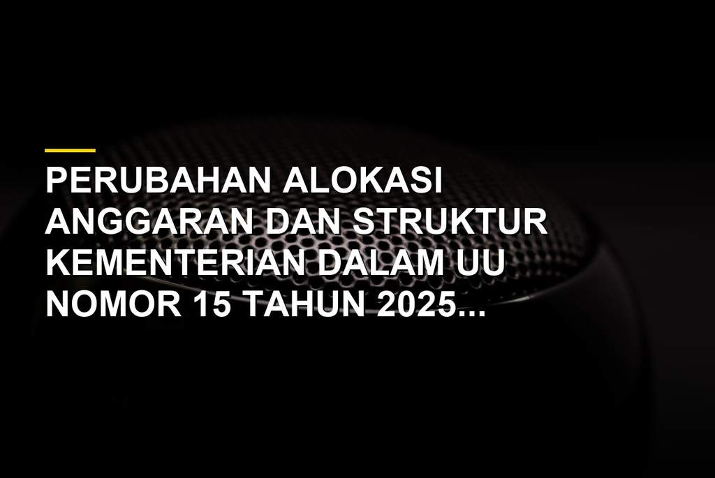 Ilustrasi grafik laporan keuangan pemerintah dan alokasi anggaran kementerian dalam UU Nomor 15 Tahun 2025